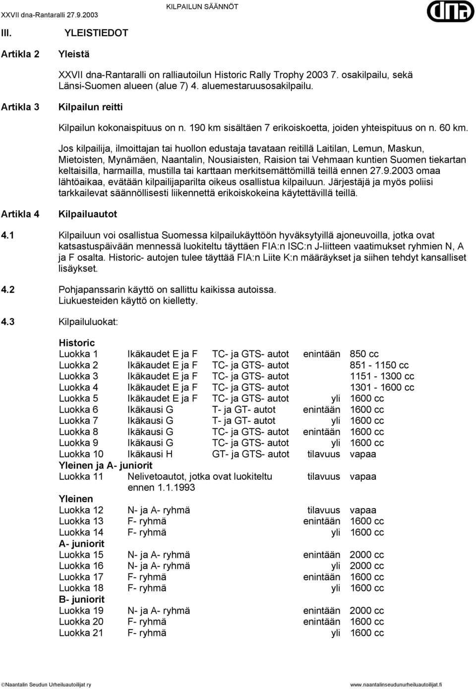 Jos kilpailija, ilmoittajan tai huollon edustaja tavataan reitillä Laitilan, Lemun, Maskun, Mietoisten, Mynämäen, Naantalin, Nousiaisten, Raision tai Vehmaan kuntien Suomen tiekartan keltaisilla,