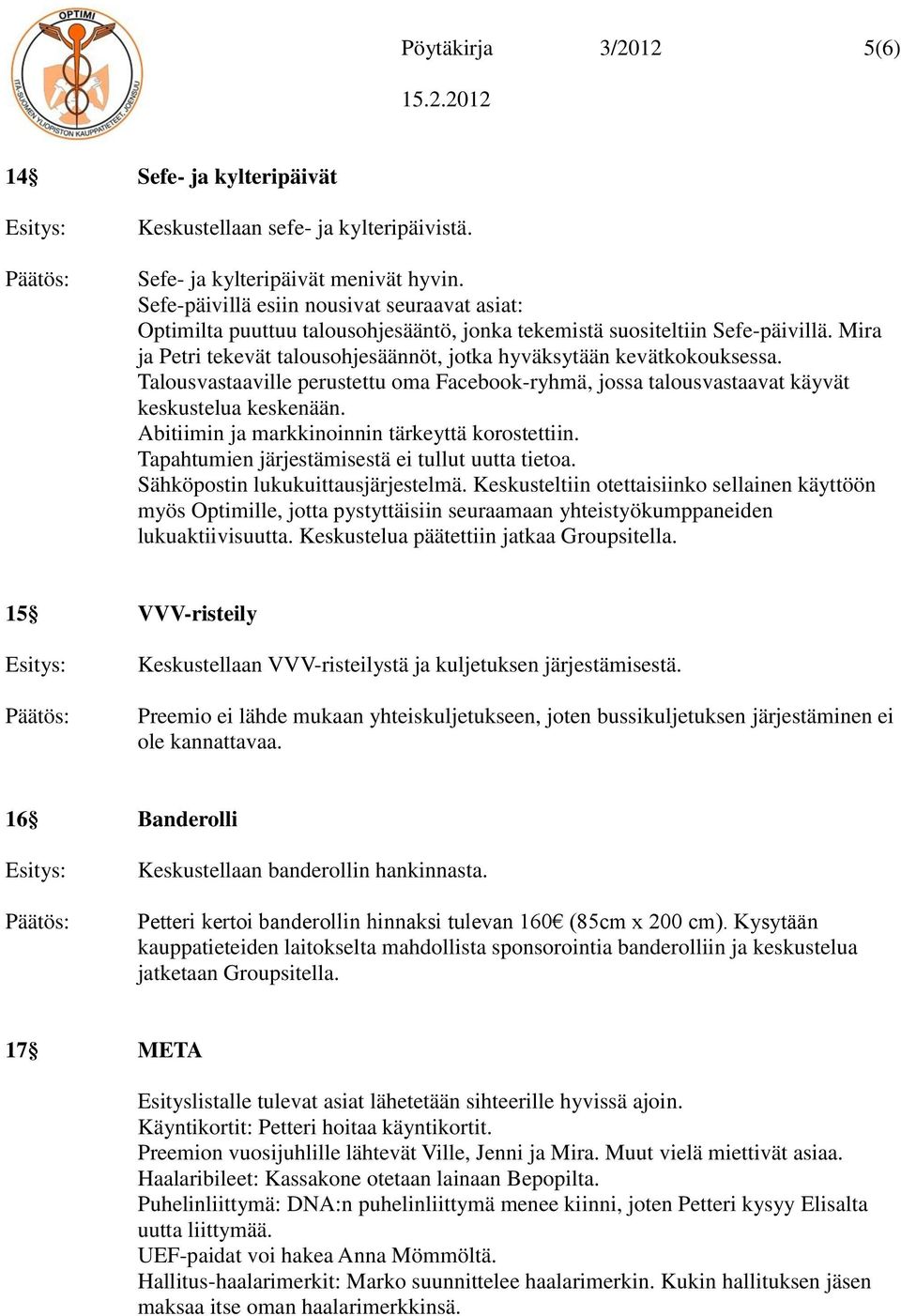 Mira ja Petri tekevät talousohjesäännöt, jotka hyväksytään kevätkokouksessa. Talousvastaaville perustettu oma Facebook-ryhmä, jossa talousvastaavat käyvät keskustelua keskenään.