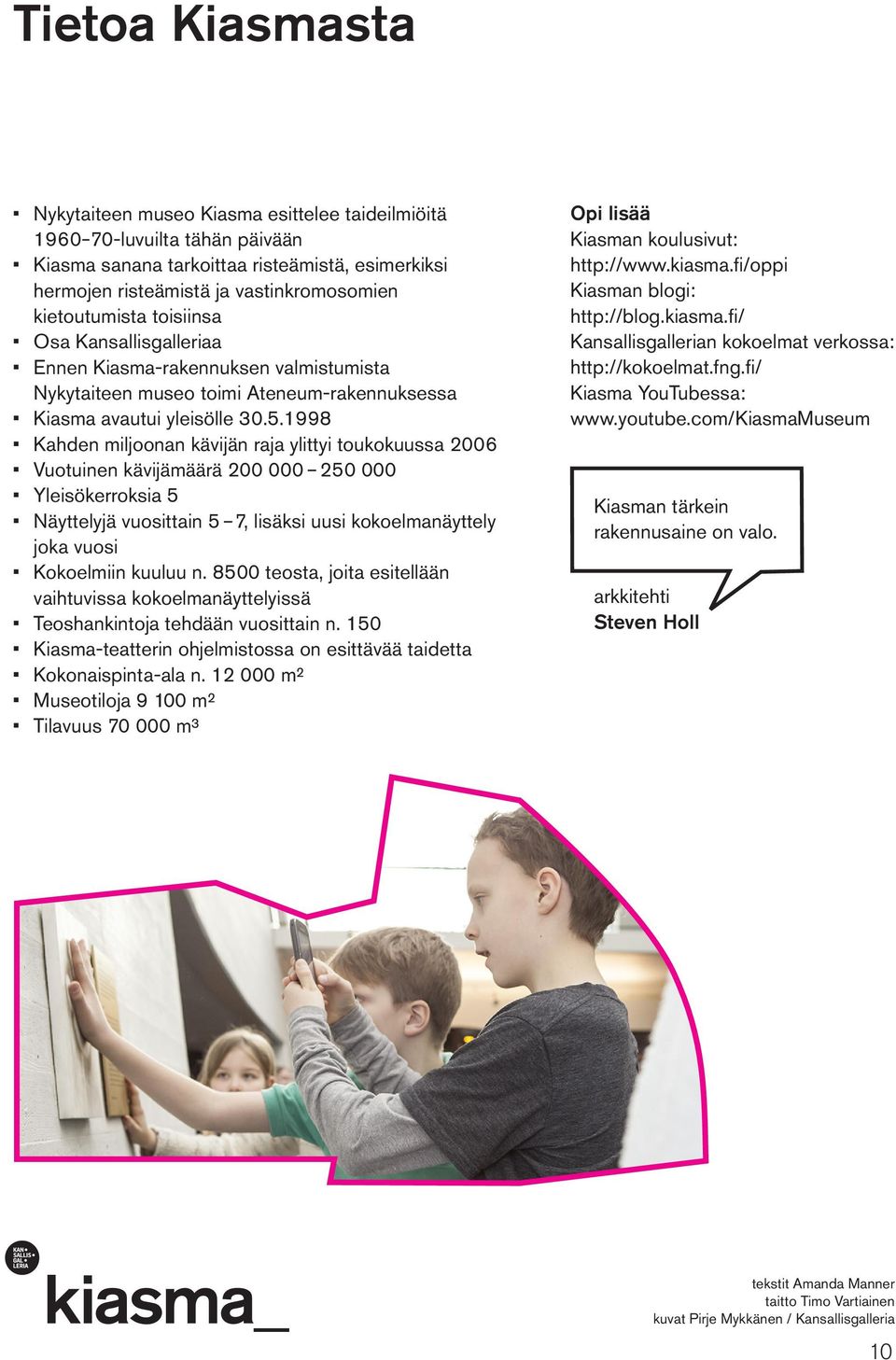 1998 Kahden miljoonan kävijän raja ylittyi toukokuussa 2006 Vuotuinen kävijämäärä 200 000-250 000 Yleisökerroksia 5 Näyttelyjä vuosittain 5-7, lisäksi uusi kokoelmanäyttely joka vuosi Kokoelmiin