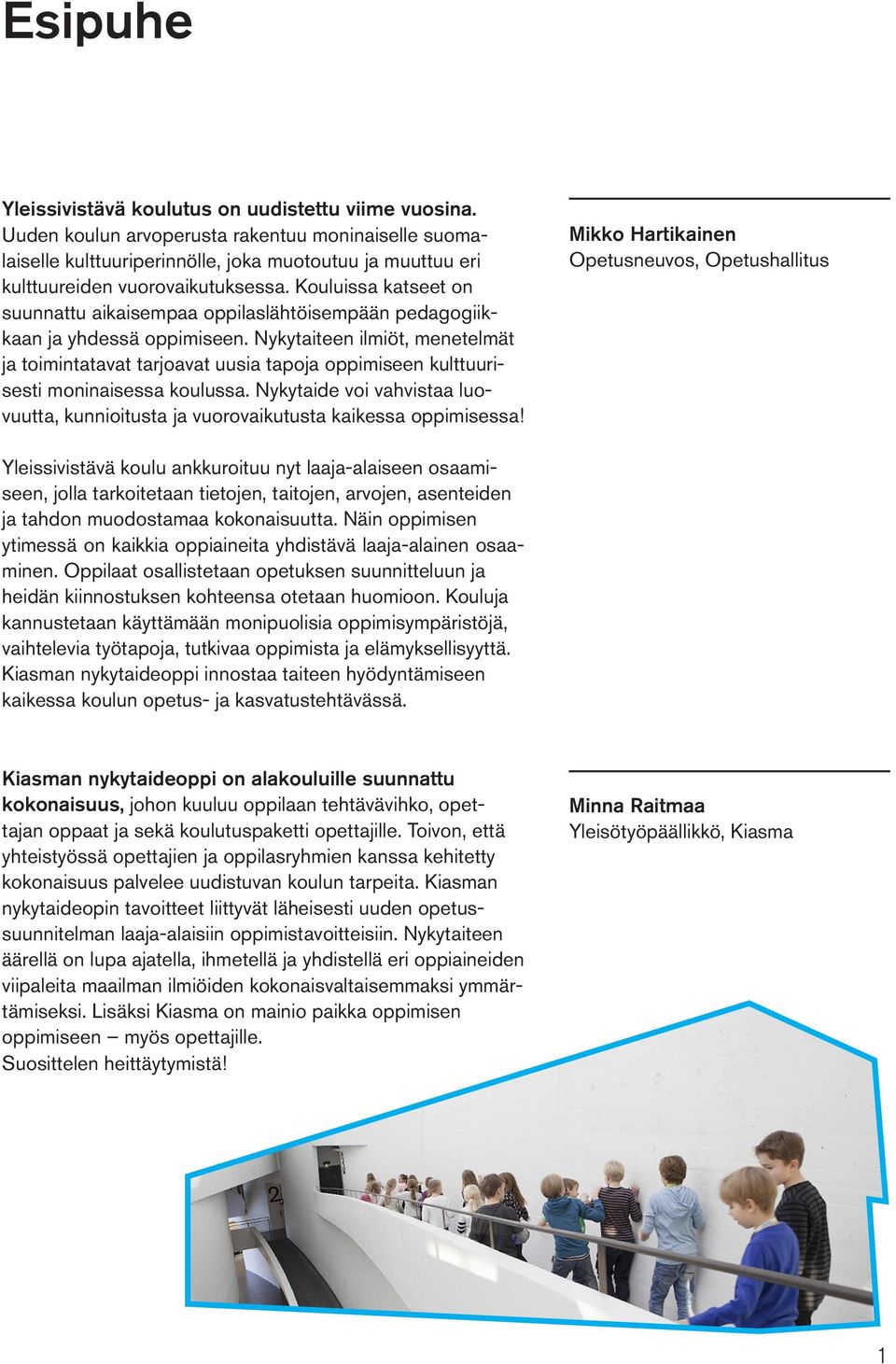 Kouluissa katseet on suunnattu aikaisempaa oppilaslähtöisempään pedagogiikkaan ja yhdessä oppimiseen.