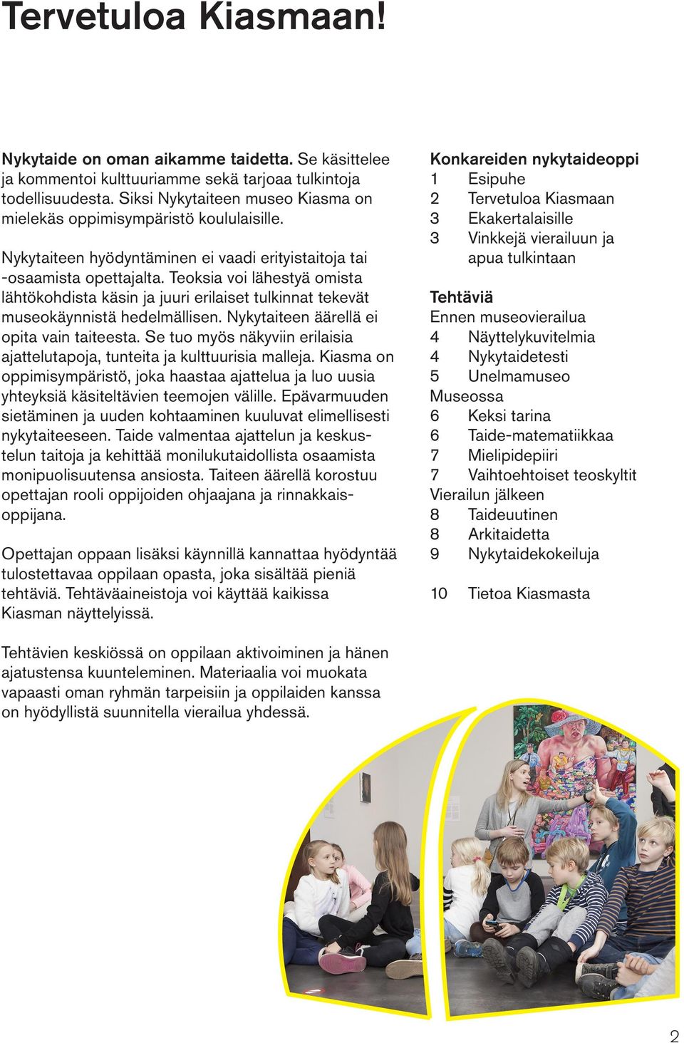 Teoksia voi lähestyä omista lähtökohdista käsin ja juuri erilaiset tulkinnat tekevät museokäynnistä hedelmällisen. Nykytaiteen äärellä ei opita vain taiteesta.