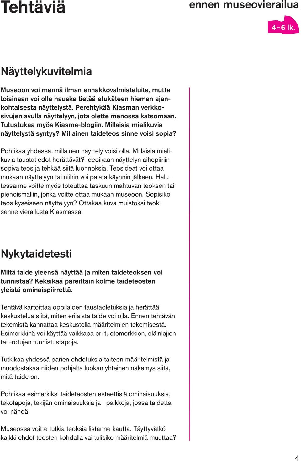 Pohtikaa yhdessä, millainen näyttely voisi olla. Millaisia mielikuvia taustatiedot herättävät? Ideoikaan näyttelyn aihepiiriin sopiva teos ja tehkää siitä luonnoksia.