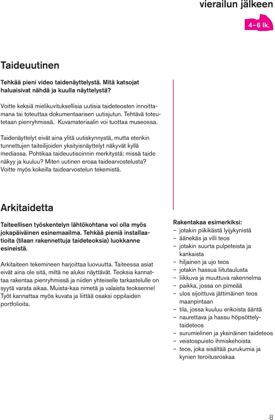 Taidenäyttelyt eivät aina ylitä uutiskynnystä, mutta etenkin tunnettujen taiteilijoiden yksityisnäyttelyt näkyvät kyllä mediassa. Pohtikaa taideuutisoinnin merkitystä: missä taide näkyy ja kuuluu?