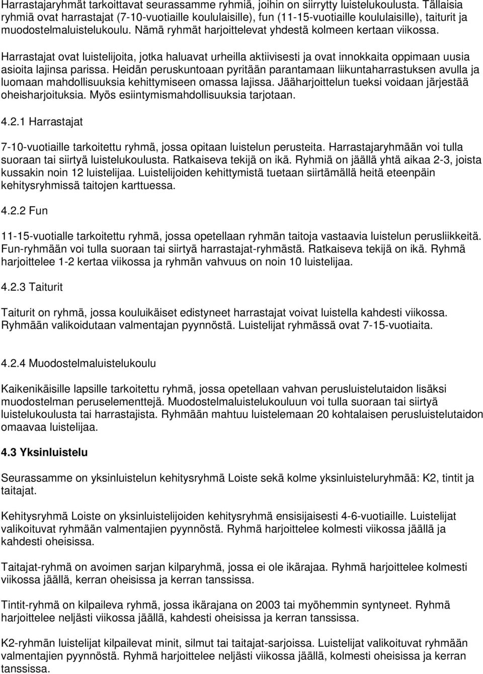 Nämä ryhmät harjoittelevat yhdestä kolmeen kertaan viikossa. Harrastajat ovat luistelijoita, jotka haluavat urheilla aktiivisesti ja ovat innokkaita oppimaan uusia asioita lajinsa parissa.