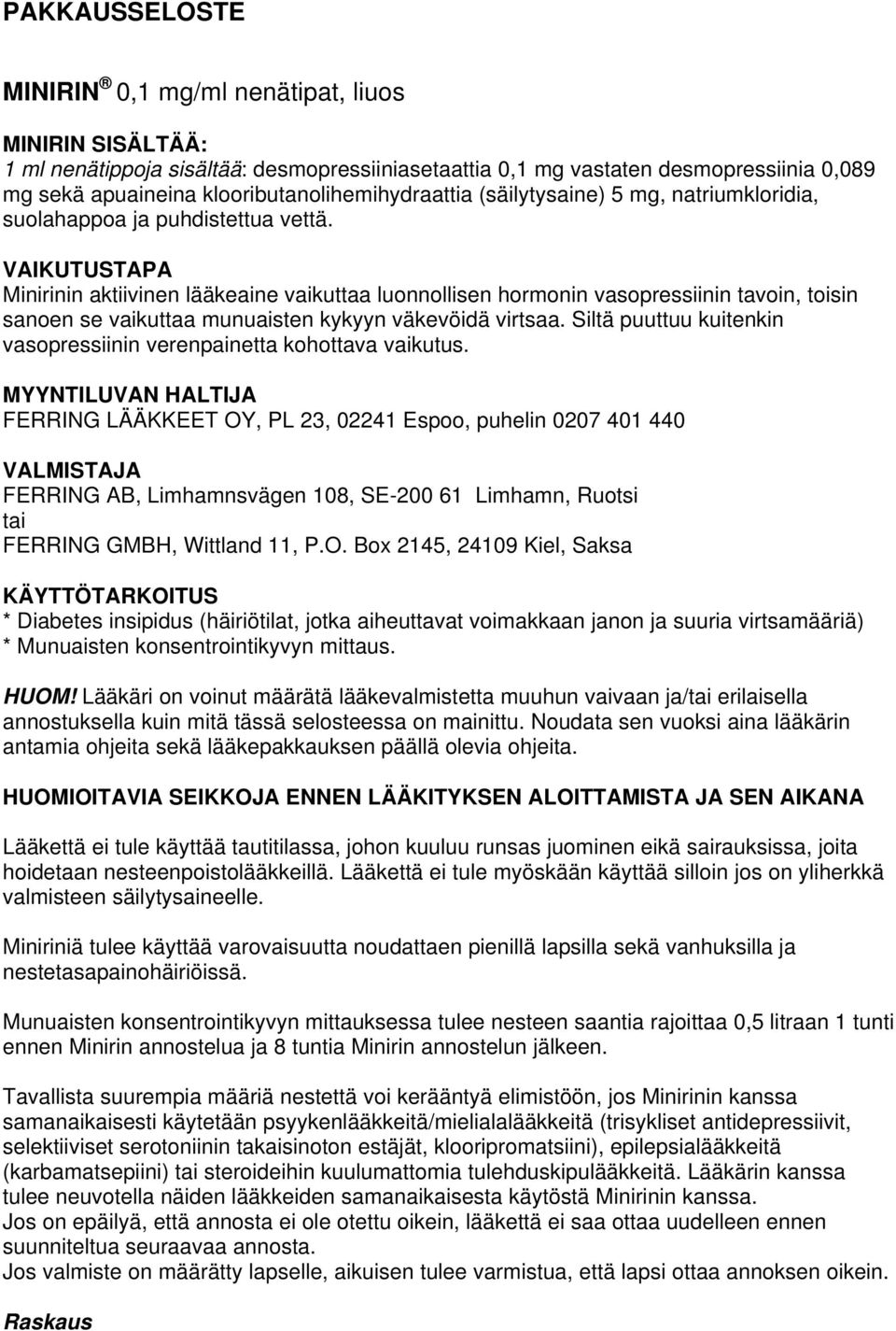 VAIKUTUSTAPA Minirinin aktiivinen lääkeaine vaikuttaa luonnollisen hormonin vasopressiinin tavoin, toisin sanoen se vaikuttaa munuaisten kykyyn väkevöidä virtsaa.
