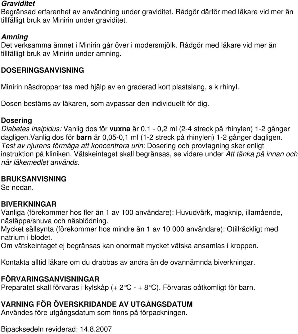 DOSERINGSANVISNING Minirin näsdroppar tas med hjälp av en graderad kort plastslang, s k rhinyl. Dosen bestäms av läkaren, som avpassar den individuellt för dig.
