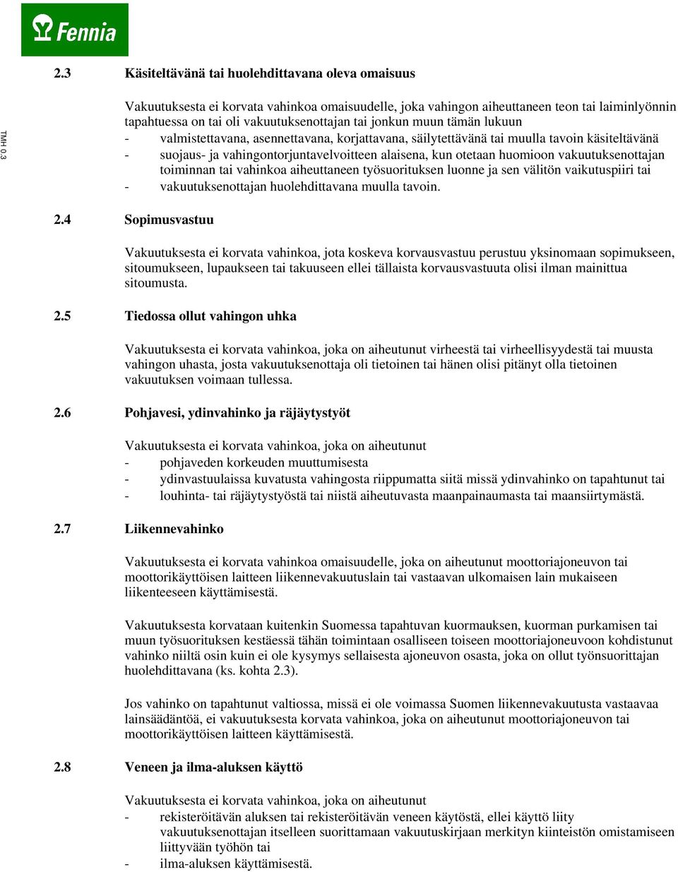 asennettavana, korjattavana, säilytettävänä tai muulla tavoin käsiteltävänä - suojaus- ja vahingontorjuntavelvoitteen alaisena, kun otetaan huomioon vakuutuksenottajan toiminnan tai vahinkoa