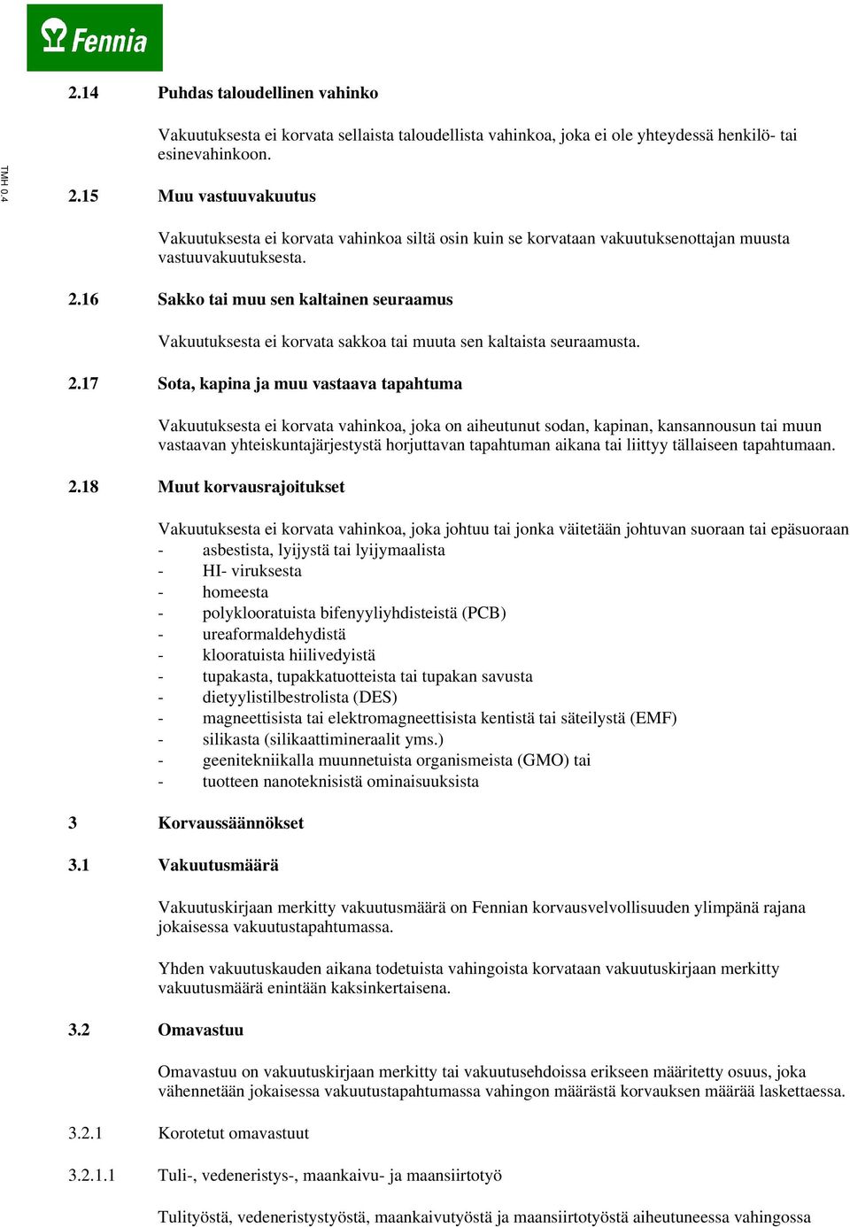 16 Sakko tai muu sen kaltainen seuraamus Vakuutuksesta ei korvata sakkoa tai muuta sen kaltaista seuraamusta. 2.