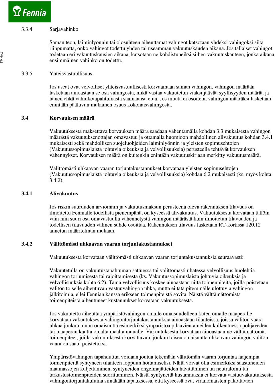 3.5 Yhteisvastuullisuus Jos useat ovat velvolliset yhteisvastuullisesti korvaamaan saman vahingon, vahingon määrään lasketaan ainoastaan se osa vahingosta, mikä vastaa vakuutetun viaksi jäävää