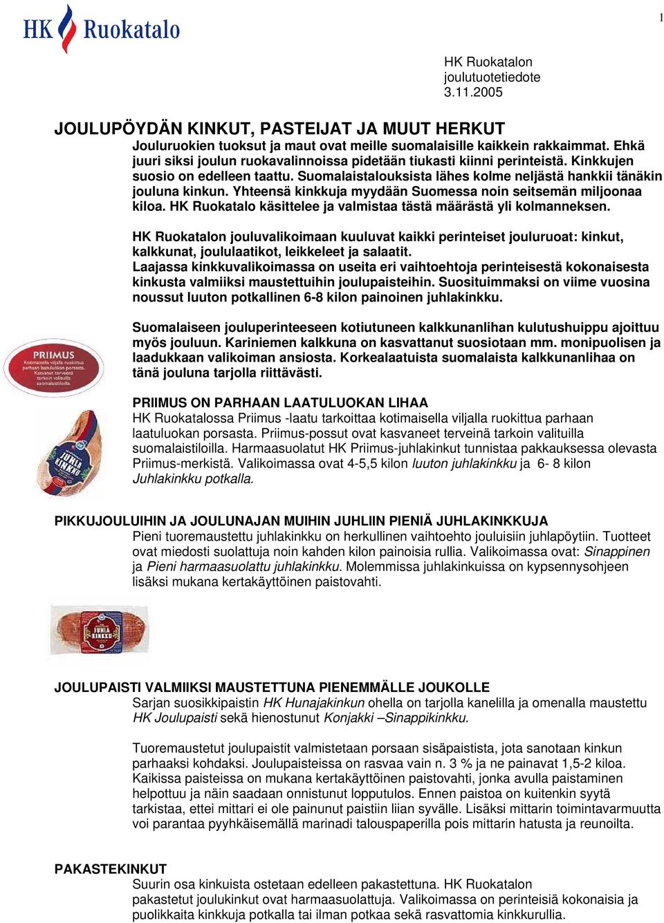 Yhteensä kinkkuja myydään Suomessa noin seitsemän miljoonaa kiloa. HK Ruokatalo käsittelee ja valmistaa tästä määrästä yli kolmanneksen.
