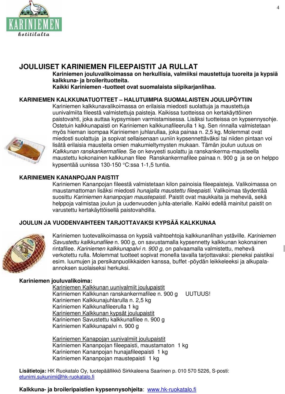 KARINIEMEN KALKKUNATUOTTEET HALUTUIMPIA SUOMALAISTEN JOULUPÖYTIIN Kariniemen kalkkunavalikoimassa on erilaisia miedosti suolattuja ja maustettuja uunivalmiita fileestä valmistettuja paisteja.