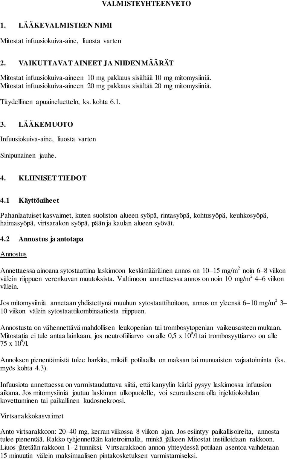 KLIINISET TIEDOT 4.1 Käyttöaiheet Pahanlaatuiset kasvaimet, kuten suoliston alueen syöpä, rintasyöpä, kohtusyöpä, keuhkosyöpä, haimasyöpä, virtsarakon syöpä, pään ja kaulan alueen syövät. 4.2 Annostus ja antotapa Annostus Annettaessa ainoana sytostaattina laskimoon keskimääräinen annos on 10 15 mg/m 2 noin 6 8 viikon välein riippuen verenkuvan muutoksista.