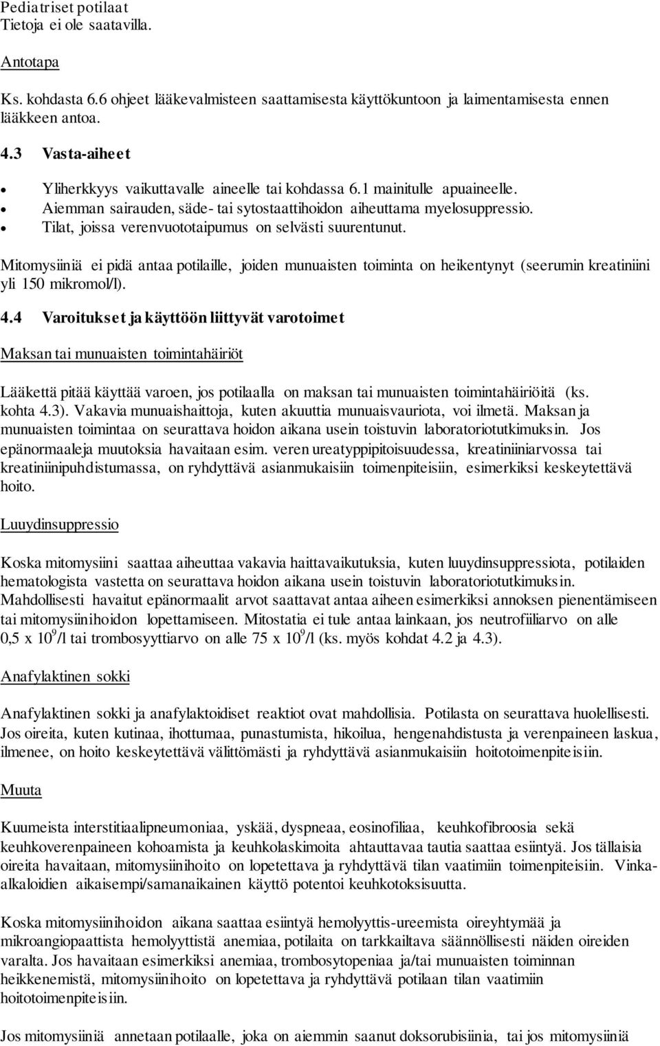 Tilat, joissa verenvuototaipumus on selvästi suurentunut. Mitomysiiniä ei pidä antaa potilaille, joiden munuaisten toiminta on heikentynyt (seerumin kreatiniini yli 150 mikromol/l). 4.