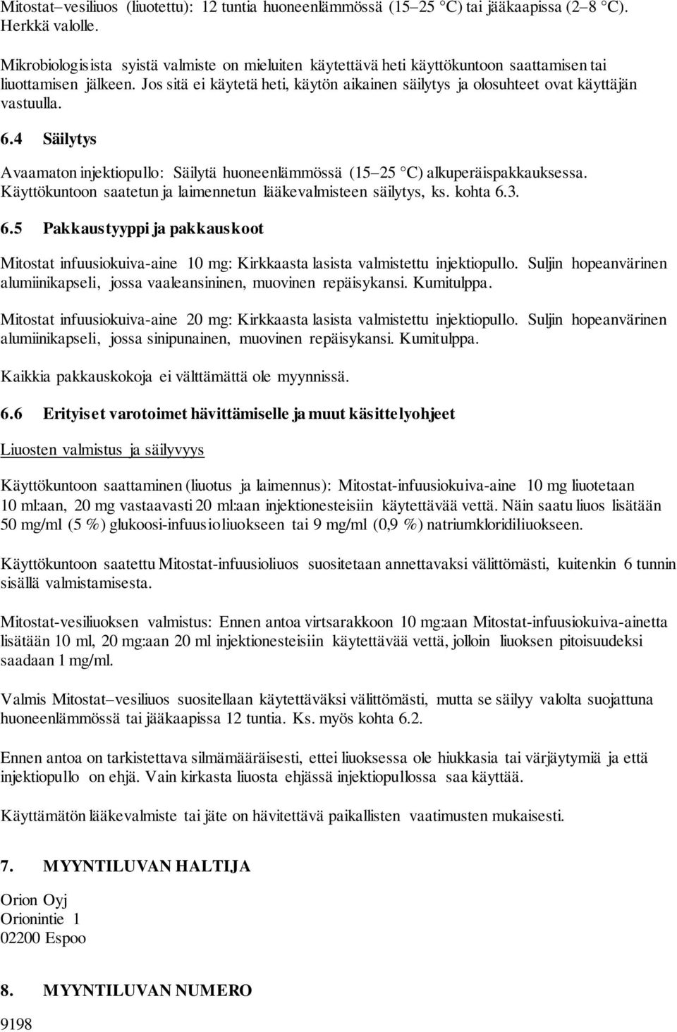 Jos sitä ei käytetä heti, käytön aikainen säilytys ja olosuhteet ovat käyttäjän vastuulla. 6.4 Säilytys Avaamaton injektiopullo: Säilytä huoneenlämmössä (15 25 C) alkuperäispakkauksessa.