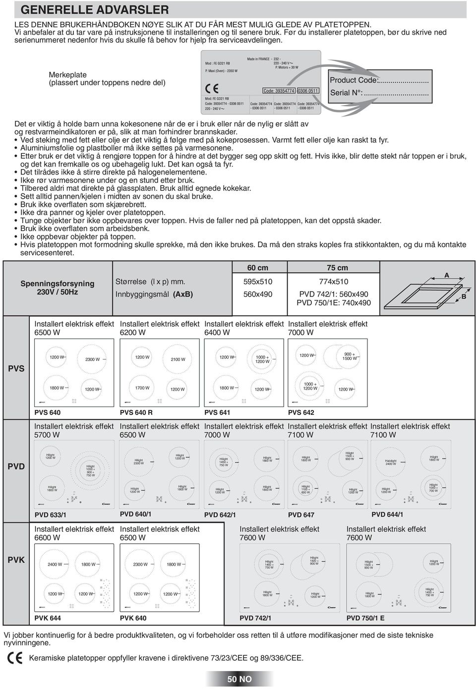 Merkeplate (plassert under toppens nedre del) Det er viktig å holde barn unna kokesonene når de er i bruk eller når de nylig er slått av og restvarmeindikatoren er på, slik at man forhindrer