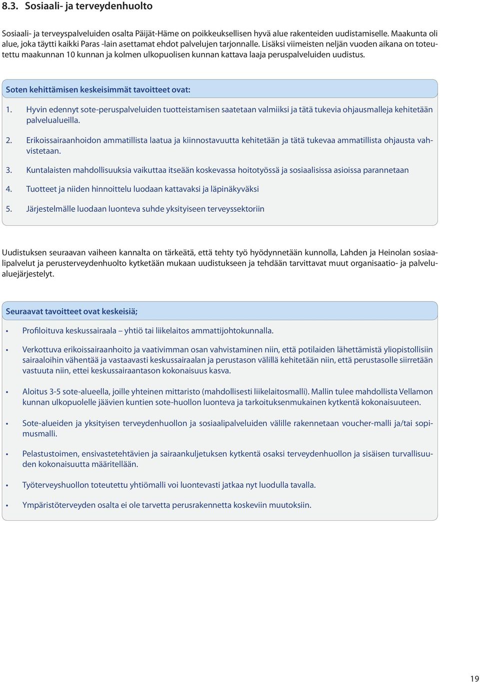 Lisäksi viimeisten neljän vuoden aikana on toteutettu maakunnan 10 kunnan ja kolmen ulkopuolisen kunnan kattava laaja peruspalveluiden uudistus. Soten kehittämisen keskeisimmät tavoitteet ovat: 1.