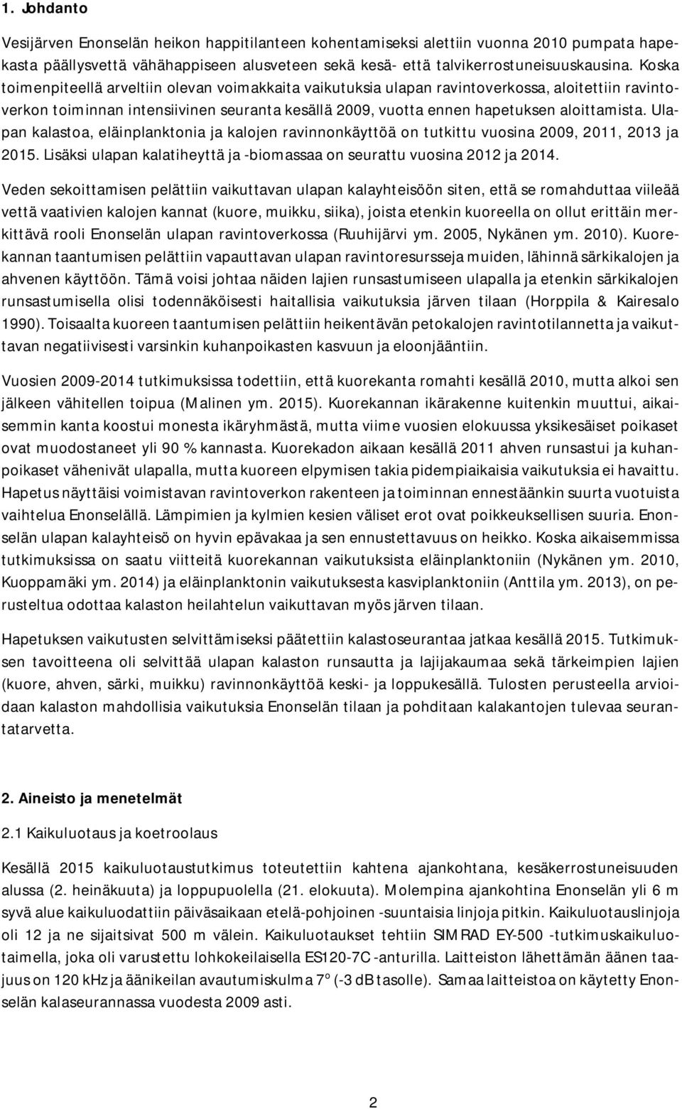 Ulapan kalastoa, eläinplanktonia ja kalojen ravinnonkäyttöä on tutkittu vuosina 29, 211, 213 ja 215. Lisäksi ulapan kalatiheyttä ja -biomassaa on seurattu vuosina 212 ja 214.