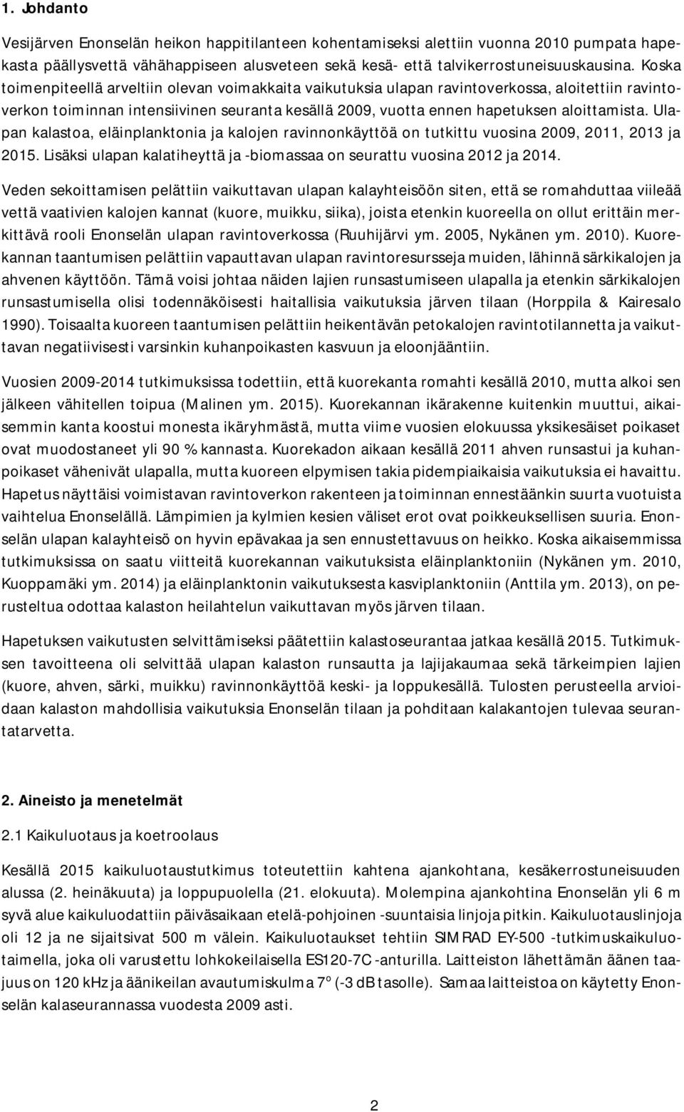 Ulapan kalastoa, eläinplanktonia ja kalojen ravinnonkäyttöä on tutkittu vuosina 29, 211, 213 ja 215. Lisäksi ulapan kalatiheyttä ja -biomassaa on seurattu vuosina 212 ja 214.