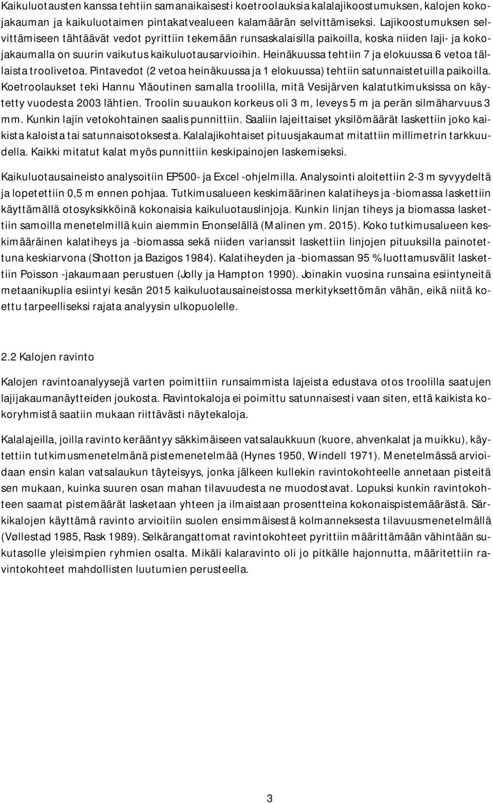 Heinäkuussa tehtiin 7 ja elokuussa 6 vetoa tällaista troolivetoa. Pintavedot (2 vetoa heinäkuussa ja 1 elokuussa) tehtiin satunnaistetuilla paikoilla.