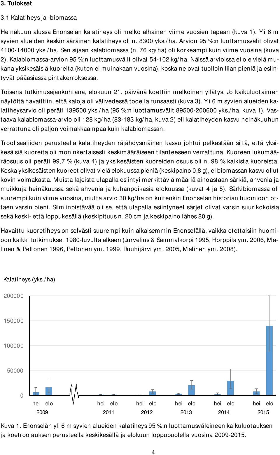 Näissä arvioissa ei ole vielä mukana yksikesäisiä kuoreita (kuten ei muinakaan vuosina), koska ne ovat tuolloin liian pieniä ja esiintyvät pääasiassa pintakerroksessa.