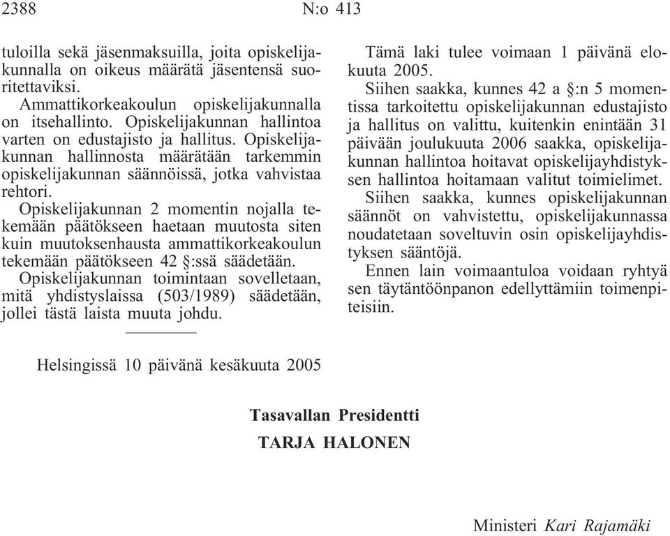 Opiskelijakunnan 2 momentin nojalla tekemään päätökseen haetaan muutosta siten kuin muutoksenhausta ammattikorkeakoulun tekemään päätökseen 42 :ssä säädetään.