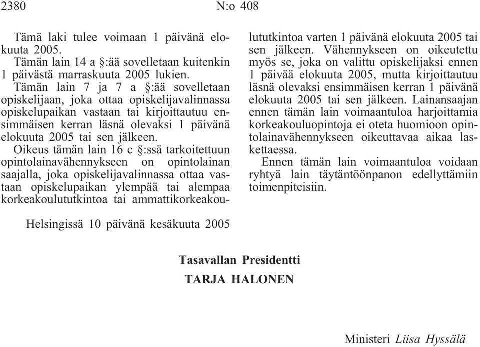 Oikeus tämän lain 16 c :ssä tarkoitettuun opintolainavähennykseen on opintolainan saajalla, joka opiskelijavalinnassa ottaa vastaan opiskelupaikan ylempää tai alempaa korkeakoulututkintoa tai