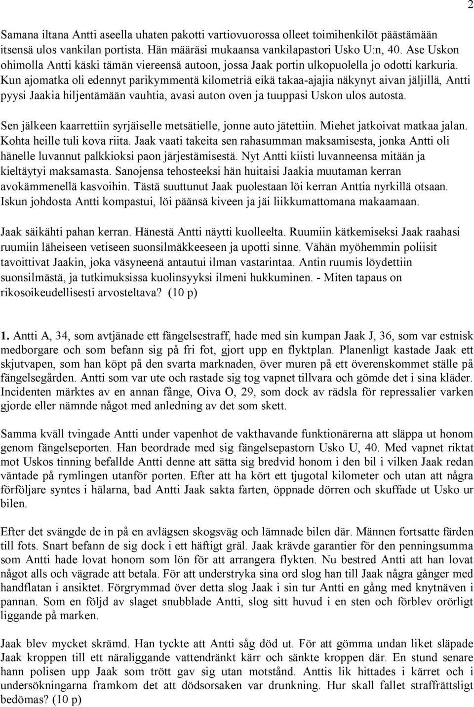 Kun ajomatka oli edennyt parikymmentä kilometriä eikä takaa-ajajia näkynyt aivan jäljillä, Antti pyysi Jaakia hiljentämään vauhtia, avasi auton oven ja tuuppasi Uskon ulos autosta.