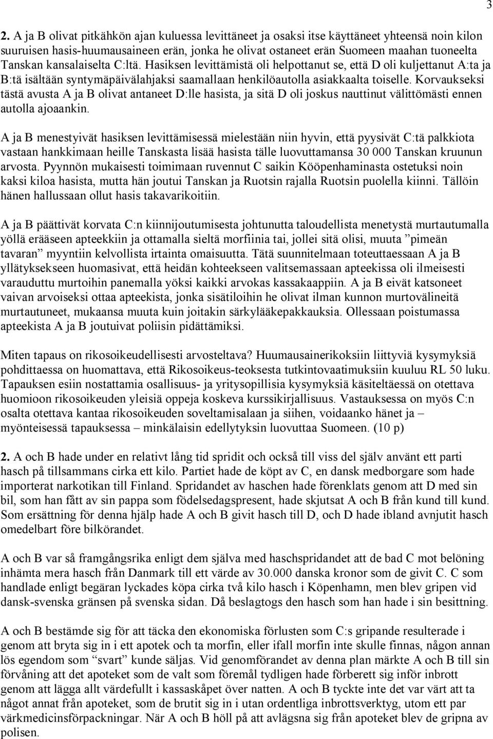 Korvaukseksi tästä avusta A ja B olivat antaneet D:lle hasista, ja sitä D oli joskus nauttinut välittömästi ennen autolla ajoaankin.