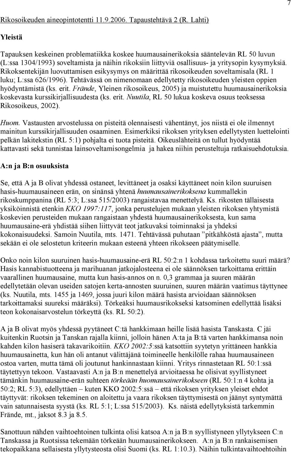 Rikoksentekijän luovuttamisen esikysymys on määrittää rikosoikeuden soveltamisala (RL 1 luku; L:ssa 626/1996). Tehtävässä on nimenomaan edellytetty rikosoikeuden yleisten oppien hyödyntämistä (ks.