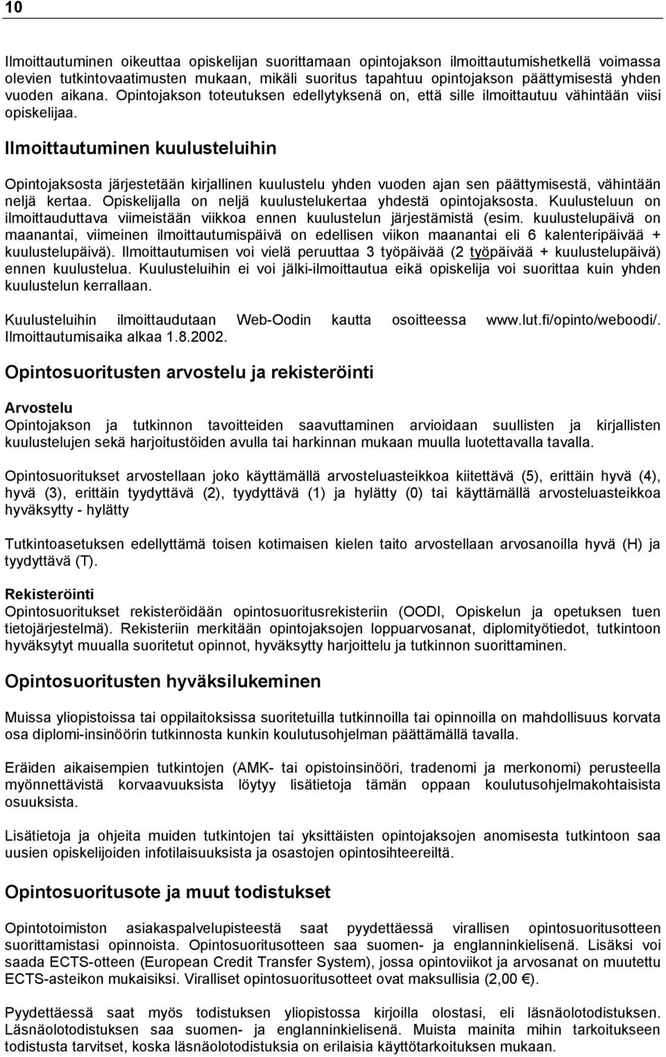 Ilmoittautuminen kuulusteluihin Opintojaksosta järjestetään kirjallinen kuulustelu yhden vuoden ajan sen päättymisestä, vähintään neljä kertaa.