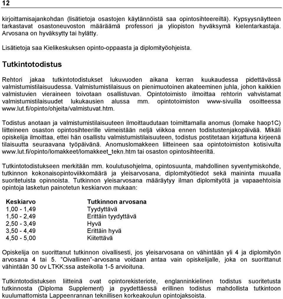Tutkintotodistus Rehtori jakaa tutkintotodistukset lukuvuoden aikana kerran kuukaudessa pidettävässä valmistumistilaisuudessa.