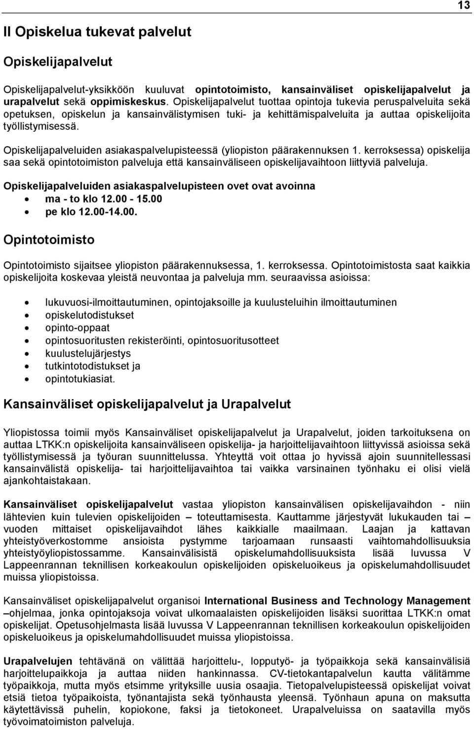 Opiskelijapalveluiden asiakaspalvelupisteessä (yliopiston päärakennuksen 1. kerroksessa) opiskelija saa sekä opintotoimiston palveluja että kansainväliseen opiskelijavaihtoon liittyviä palveluja.