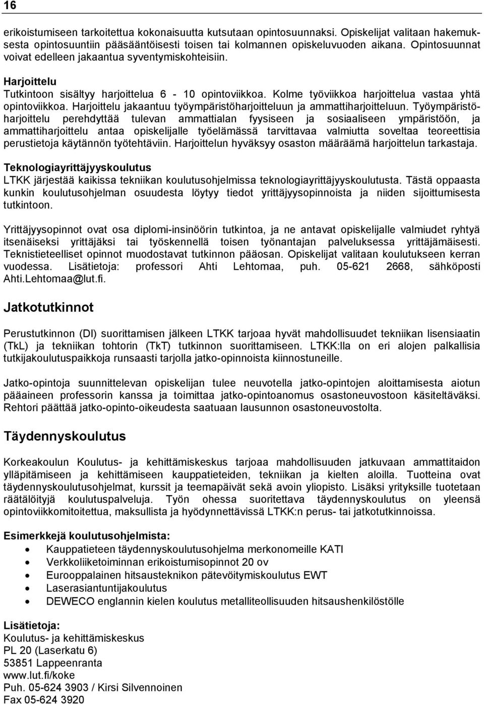 Harjoittelu jakaantuu työympäristöharjoitteluun ja ammattiharjoitteluun.
