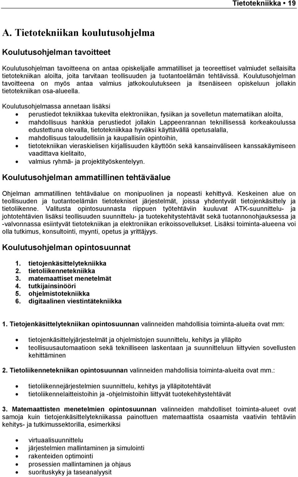 tarvitaan teollisuuden ja tuotantoelämän tehtävissä. Koulutusohjelman tavoitteena on myös antaa valmius jatkokoulutukseen ja itsenäiseen opiskeluun jollakin tietotekniikan osa-alueella.
