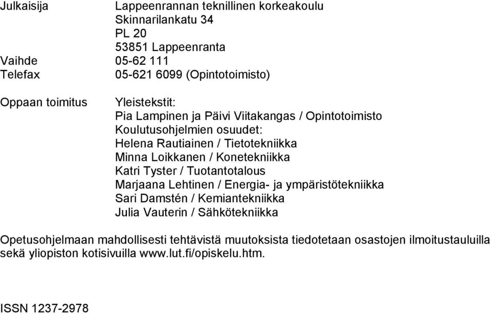 Konetekniikka Katri Tyster / Tuotantotalous Marjaana Lehtinen / Energia- ja ympäristötekniikka Sari Damstén / Kemiantekniikka Julia Vauterin /