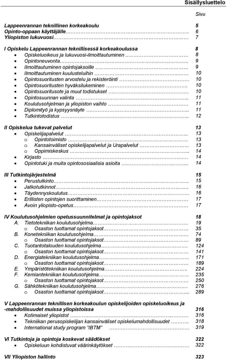 10 Opintosuoritusote ja muut todistukset 10 Opintosuunnan valinta.. 11 Koulutusohjelman ja yliopiston vaihto 11 Diplomityö ja kypsyysnäyte.. 11 Tutkintotodistus.