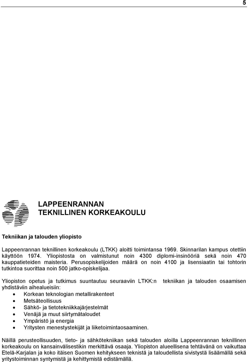 Perusopiskelijoiden määrä on noin 4100 ja lisensiaatin tai tohtorin tutkintoa suorittaa noin 500 jatko-opiskelijaa.