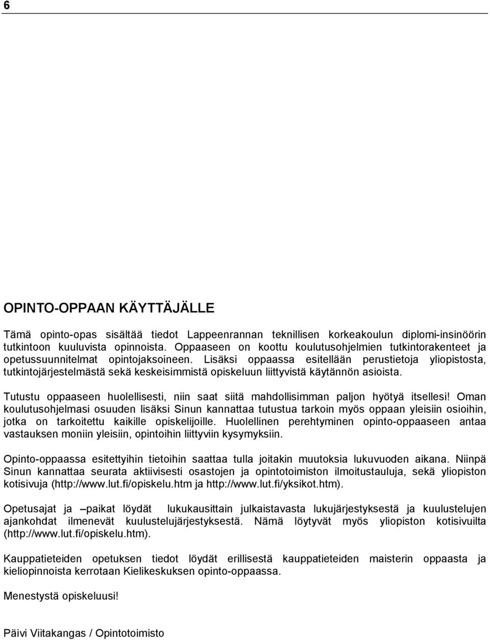 Lisäksi oppaassa esitellään perustietoja yliopistosta, tutkintojärjestelmästä sekä keskeisimmistä opiskeluun liittyvistä käytännön asioista.