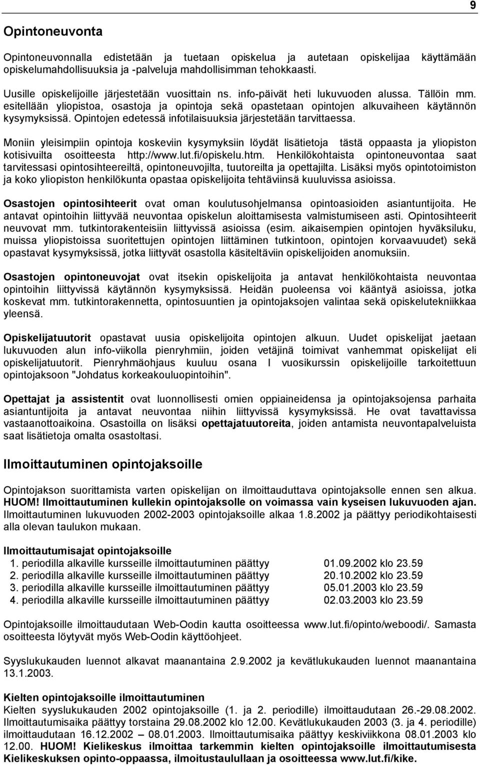esitellään yliopistoa, osastoja ja opintoja sekä opastetaan opintojen alkuvaiheen käytännön kysymyksissä. Opintojen edetessä infotilaisuuksia järjestetään tarvittaessa.