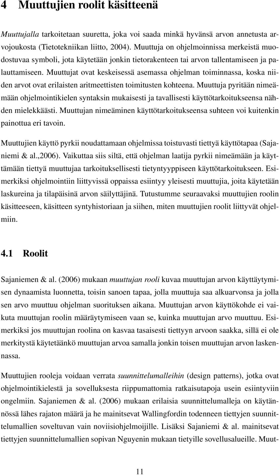 Muuttujat ovat keskeisessä asemassa ohjelman toiminnassa, koska niiden arvot ovat erilaisten aritmeettisten toimitusten kohteena.