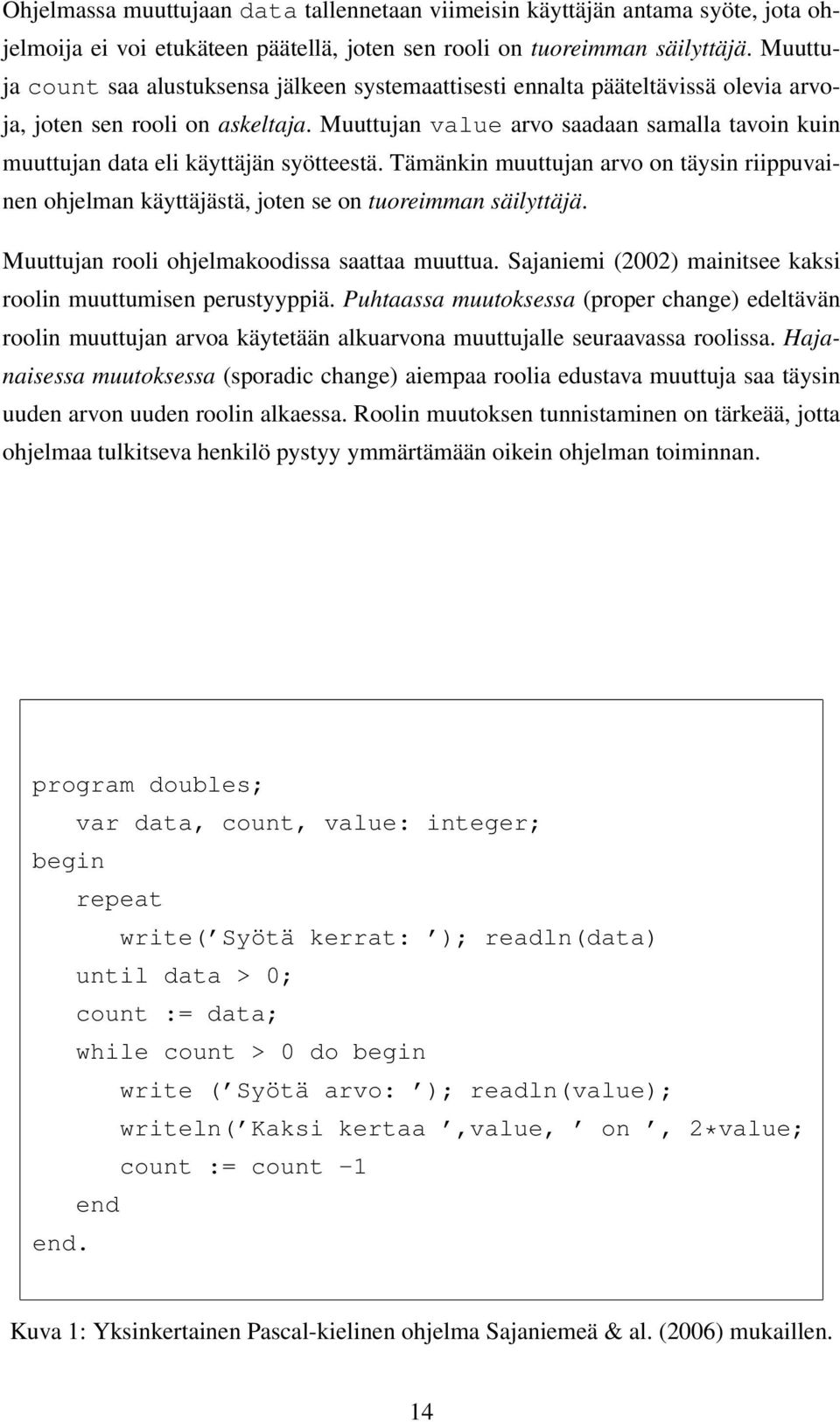 Muuttujan value arvo saadaan samalla tavoin kuin muuttujan data eli käyttäjän syötteestä. Tämänkin muuttujan arvo on täysin riippuvainen ohjelman käyttäjästä, joten se on tuoreimman säilyttäjä.