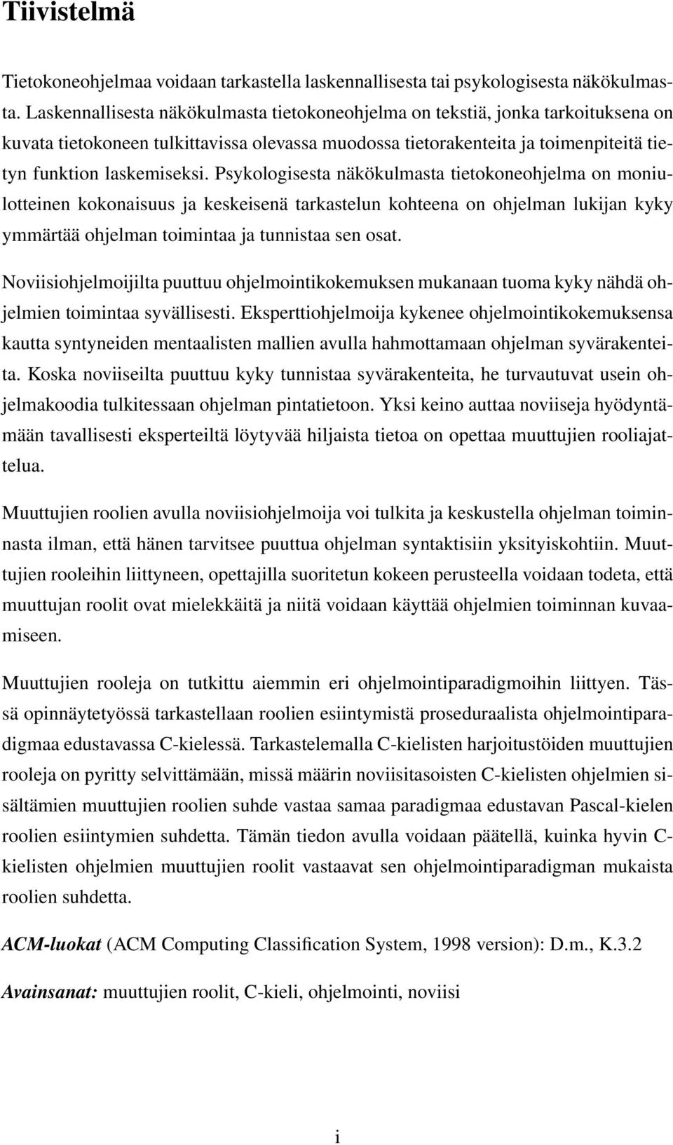 Psykologisesta näkökulmasta tietokoneohjelma on moniulotteinen kokonaisuus ja keskeisenä tarkastelun kohteena on ohjelman lukijan kyky ymmärtää ohjelman toimintaa ja tunnistaa sen osat.