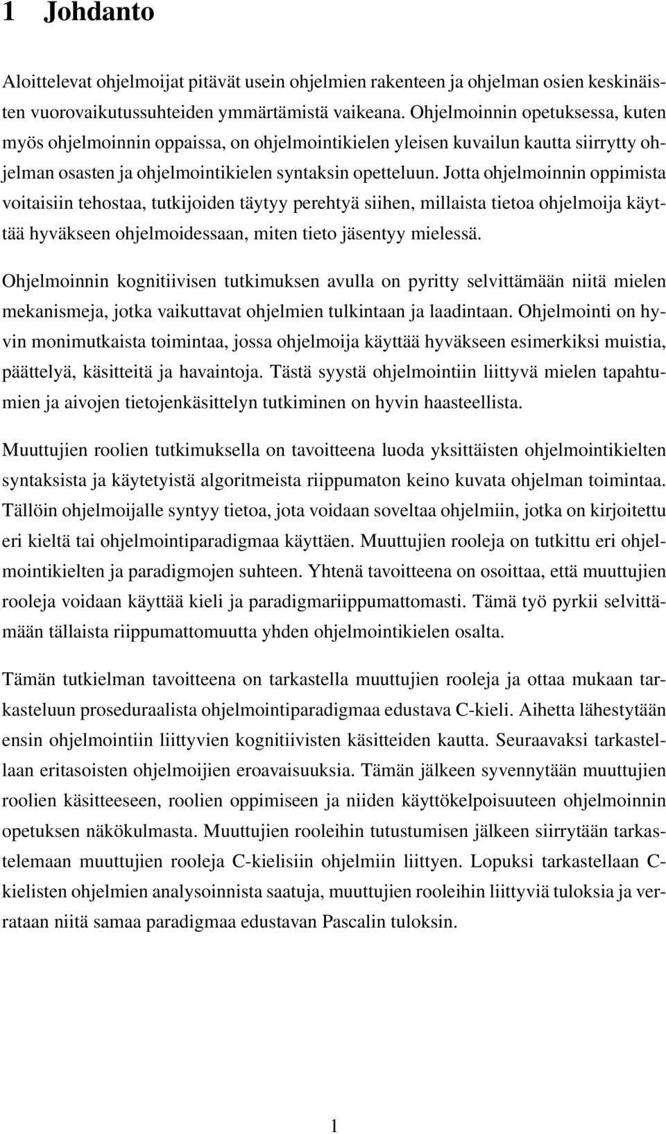 Jotta ohjelmoinnin oppimista voitaisiin tehostaa, tutkijoiden täytyy perehtyä siihen, millaista tietoa ohjelmoija käyttää hyväkseen ohjelmoidessaan, miten tieto jäsentyy mielessä.