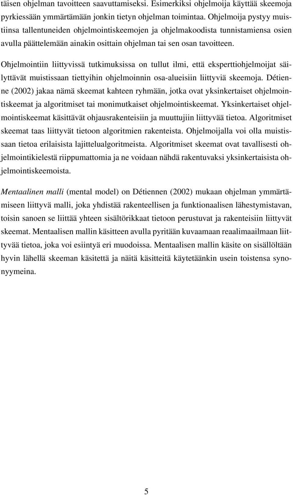 Ohjelmointiin liittyvissä tutkimuksissa on tullut ilmi, että eksperttiohjelmoijat säilyttävät muistissaan tiettyihin ohjelmoinnin osa-alueisiin liittyviä skeemoja.