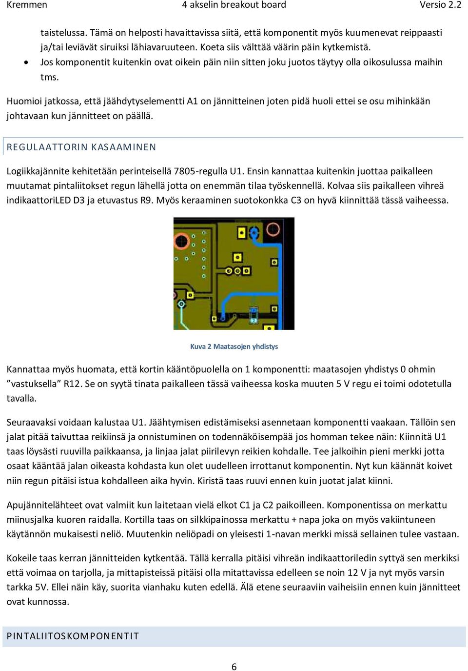 Huomioi jatkossa, että jäähdytyselementti A1 on jännitteinen joten pidä huoli ettei se osu mihinkään johtavaan kun jännitteet on päällä.