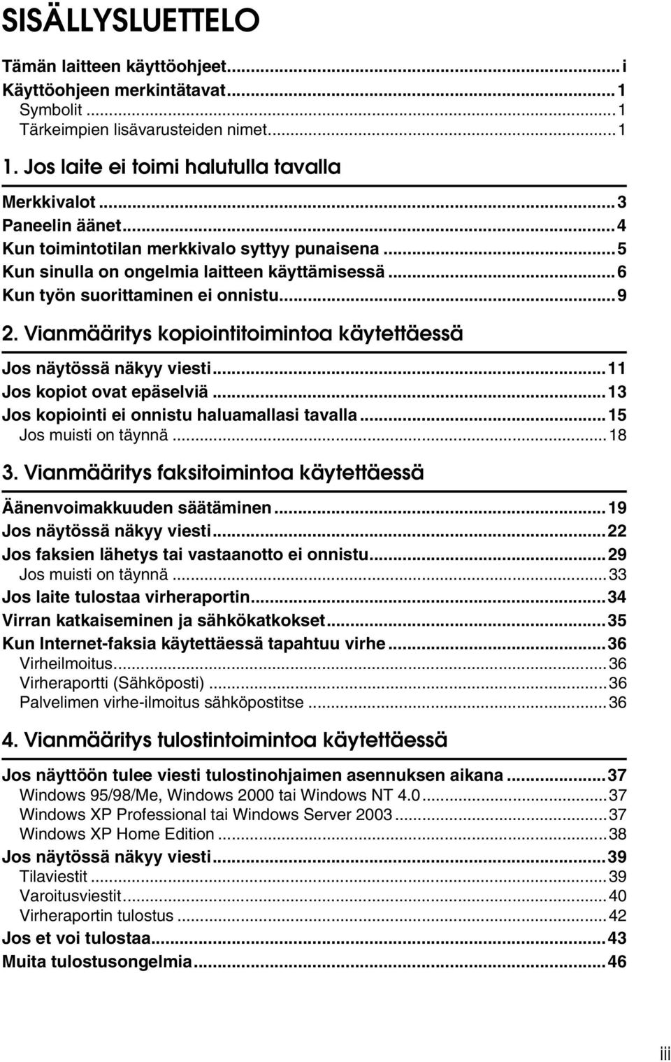 Vianmääritys kopiointitoimintoa käytettäessä Jos näytössä näkyy viesti...11 Jos kopiot ovat epäselviä...13 Jos kopiointi ei onnistu haluamallasi tavalla...15 Jos muisti on täynnä...18 3.