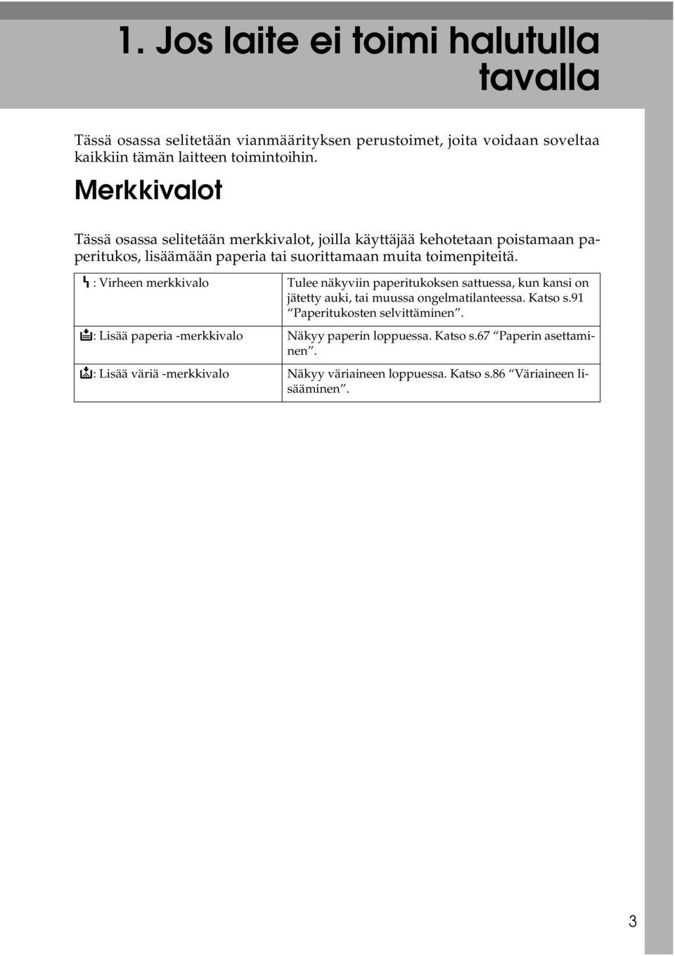 h: Virheen merkkivalo Tulee näkyviin paperitukoksen sattuessa, kun kansi on jätetty auki, tai muussa ongelmatilanteessa. Katso s.91 Paperitukosten selvittäminen.