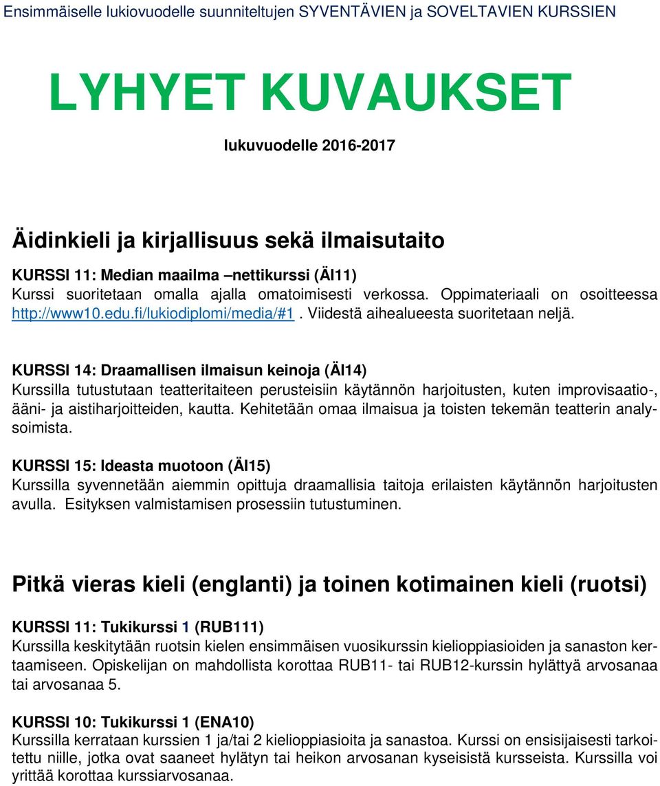 KURSSI 14: Draamallisen ilmaisun keinoja (ÄI14) Kurssilla tutustutaan teatteritaiteen perusteisiin käytännön harjoitusten, kuten improvisaatio-, ääni- ja aistiharjoitteiden, kautta.