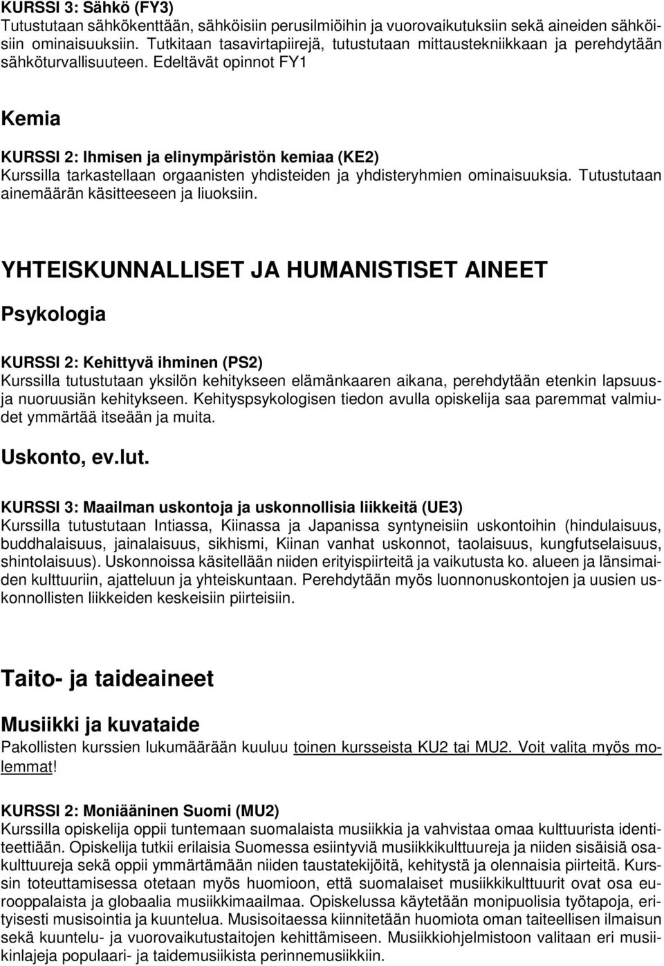 Edeltävät opinnot FY1 Kemia KURSSI 2: Ihmisen ja elinympäristön kemiaa (KE2) Kurssilla tarkastellaan orgaanisten yhdisteiden ja yhdisteryhmien ominaisuuksia.