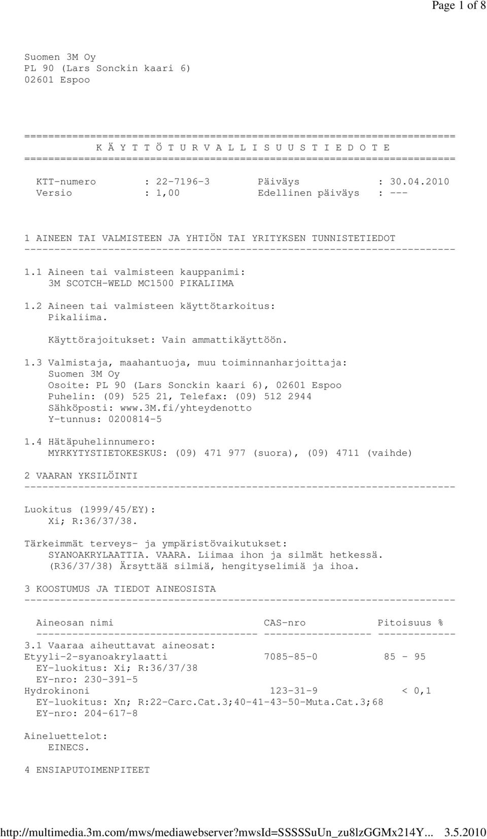 2010 Versio : 1,00 Edellinen päiväys : --- 1 AINEEN TAI VALMISTEEN JA YHTIÖN TAI YRITYKSEN TUNNISTETIEDOT 1.1 Aineen tai valmisteen kauppanimi: 3M SCOTCH-WELD MC1500 PIKALIIMA 1.